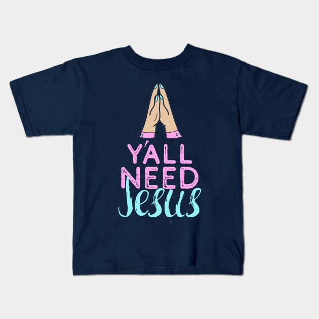 Yall Need Jesus - You Need Jesus To Set You Right! - Prayer Kids T-Shirt by Crazy Collective